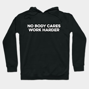 No Body Cares Work Harder Hoodie